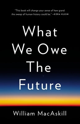 What We Owe the Future by Macaskill, William