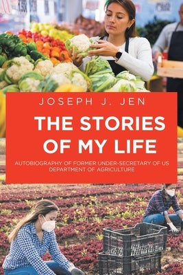 The Stories of My Life: Autobiography of Former Under-Secretary of US Department of Agriculture by Jen, Joseph J.