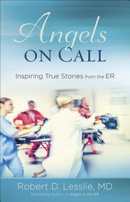 Angels on Call: Inspiring True Stories from the Er by Lesslie, Robert D.