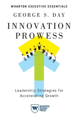 Innovation Prowess: Leadership Strategies for Accelerating Growth by Day, George S.