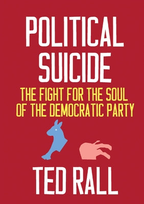 Political Suicide: The Fight for the Soul of the Democratic Party by Rall, Ted