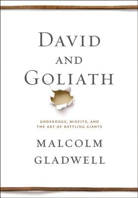 David and Goliath: Underdogs, Misfits, and the Art of Battling Giants by Gladwell, Malcolm