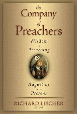 The Company of Preachers: Wisdom on Preaching, Augustine to the Present by Lischer, Richard