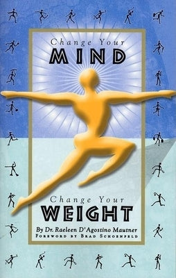 Change Your Mind, Change Your Weight by Mautner, Raeleen D'Agostino