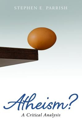 Atheism?: A Critical Analysis by Parrish, Stephen E.