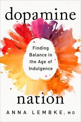 Dopamine Nation: Finding Balance in the Age of Indulgence by Lembke, Anna