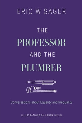 The Professor and the Plumber: Conversations About Equality and Inequality by Sager, Eric W.