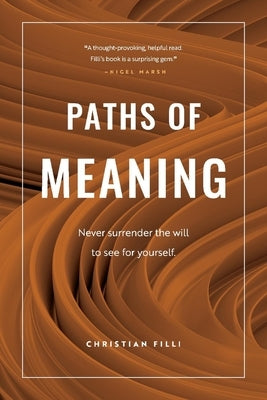 Paths of Meaning: Never Surrender the Will to See for Yourself. by Filli, Christian