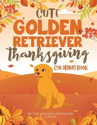 Cute Golden Retriever Thanksgiving Coloring Book by Circle, The Golden Retriever