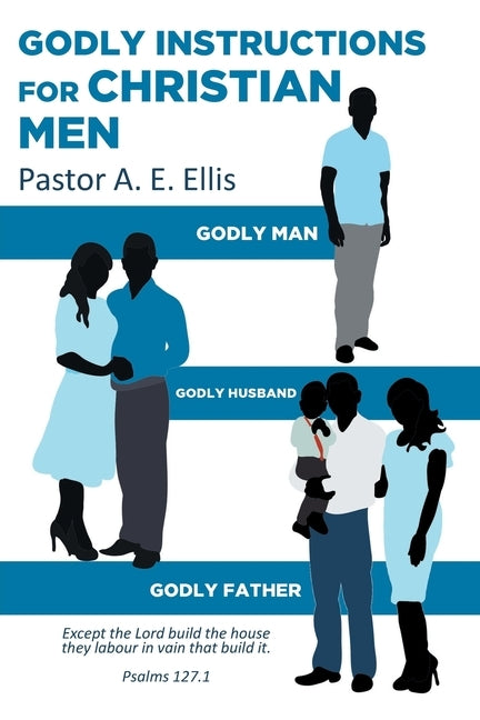 Godly Instructions for Christian Men: Godly Man, Godly Husband, Godly Father by Ellis, Pastor a. E.