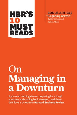 Hbr's 10 Must Reads on Managing in a Downturn (with Bonus Article "reigniting Growth" by Chris Zook and James Allen) by Review, Harvard Business