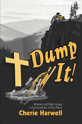 Dump It!: Women and Men Issues, a Conversation in Five Parts by Harwell, Cherie