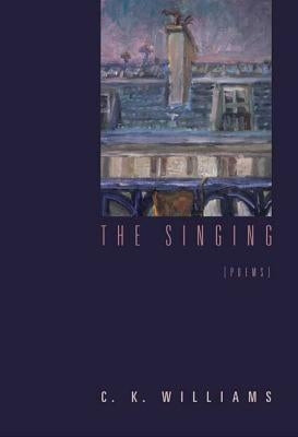 The Singing: Poems by Williams, C. K.