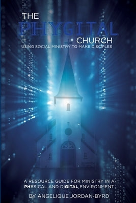 &#65279;&#65279;The Phygital Church: Using Social Ministry to Make Disciples by Byrd, Angelique Jordan