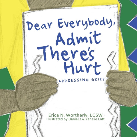 Dear Everybody, Admit There's Hurt: Addressing Grief by Wortherly, Erica