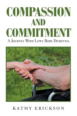 Compassion and Commitment: A Journey with Lewy Body Dementia by Erickson, Kathy