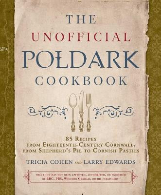 The Unofficial Poldark Cookbook: 85 Recipes from Eighteenth-Century Cornwall, from Shepherd's Pie to Cornish Pasties by Cohen, Tricia