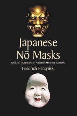 Japanese No Masks: With 300 Illustrations of Authentic Historical Examples by Perzynski, Friedrich