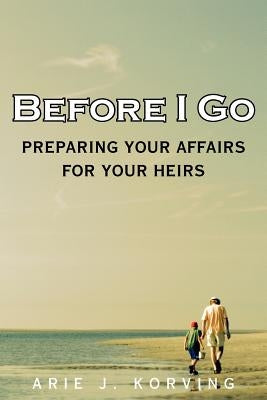 Before I Go by Korving, Arie J.
