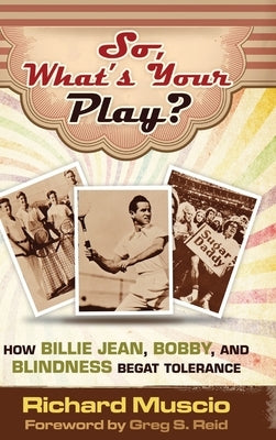 So, What's Your Play?: How Billie Jean, Bobby, And Blindness Begat Tolerance by Muscio, Richard