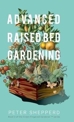 Advanced Raised Bed Gardening by Shepperd, Peter
