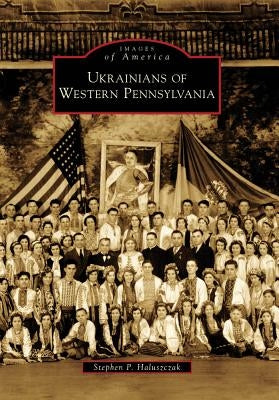 Ukrainians of Western Pennsylvania by Haluszczak, Stephen P.