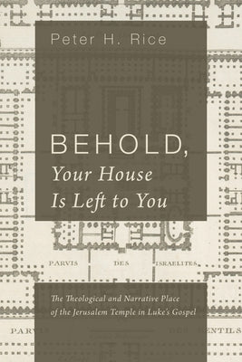 Behold, Your House Is Left to You by Rice, Peter H.