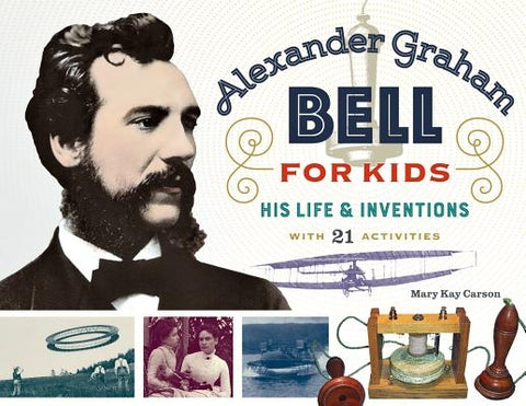 Alexander Graham Bell for Kids: His Life and Inventions, with 21 Activities by Carson, Mary Kay