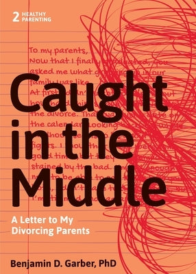 Caught in the Middle: A Letter to My Divorced Parents by Garber, Benjamin D.