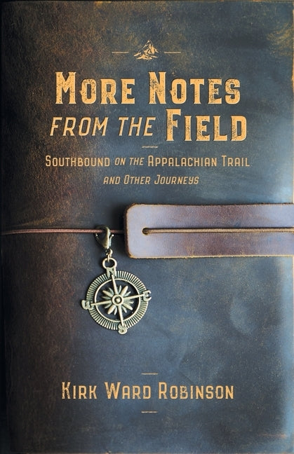 More Notes from the Field: Southbound on the Appalachian Trail and Other Journeys by Robinson, Kirk Ward