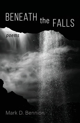 Beneath the Falls by Bennion, Mark D.
