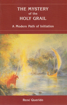 The Mystery of the Holy Grail: A Modern Path of Initiation by Querido, René