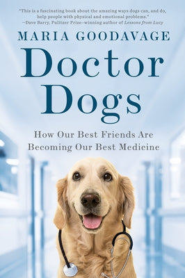 Doctor Dogs: How Our Best Friends Are Becoming Our Best Medicine by Goodavage, Maria