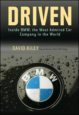 Driven: Inside BMW, the Most Admired Car Company in the World by Kiley, David