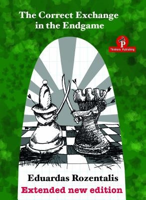 The Correct Exchange in the Endgame, Extented Edition 2018 by Rozentalis, Eduardas