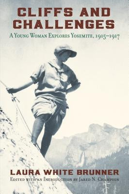 Cliffs and Challenges: A Young Woman Explores Yosemite, 1915-1917 by Brunner, Laura White