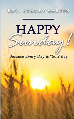 Happy Sunday! Because Every Day is "SON"day by Sartin, Stacey James