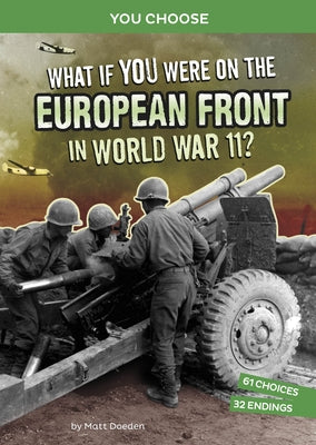 What If You Were on the European Front in World War II?: An Interactive History Adventure by Doeden, Matt