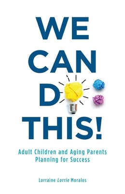 We Can Do This!: Adult Children and Aging Parents Planning for Success by Morales, Lorraine