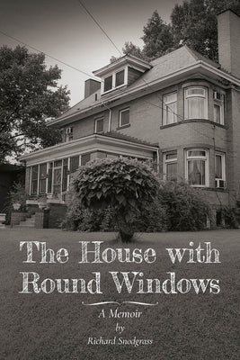 The House with Round Windows: A Memoir by Snodgrass, Richard