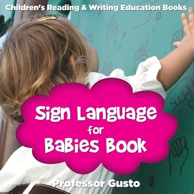 Sign Language for Babies Book: Children's Reading & Writing Education Books by Gusto, Professor