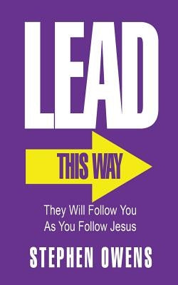 Lead!: They Will Follow You as You Follow Jesus by Stephen, Owens D.