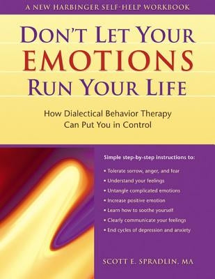 The Don't Let Your Emotions Run Your Life: How Dialectical Behavior Therapy Can Put You in Control by Spradlin, Scott A.