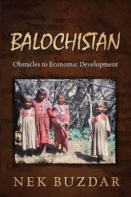 Balochistan: Obstacles to Economic Development by Buzdar, Nek