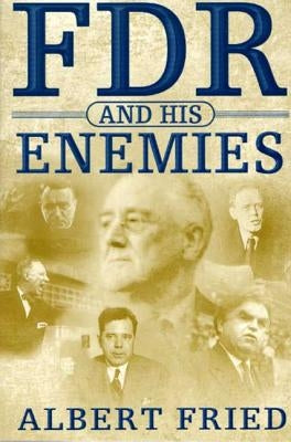 FDR and His Enemies by Fried, Albert