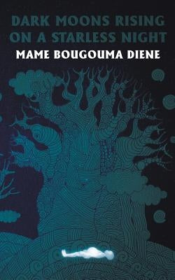 Dark Moons Rising On A Starless Night by Diene, Mame Bougouma