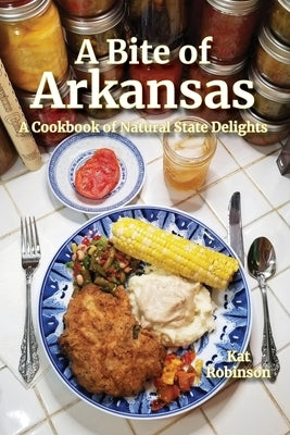 A Bite of Arkansas: A Cookbook of Natural State Delights by Robinson, Kat