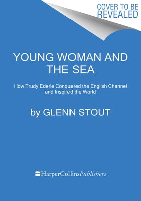 Young Woman and the Sea: How Trudy Ederle Conquered the English Channel and Inspired the World by Stout, Glenn