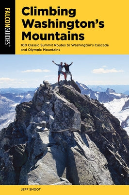 Climbing Washington's Mountains: 100 Classic Summit Routes to Washington's Cascade and Olympic Mountains by Smoot, Jeff