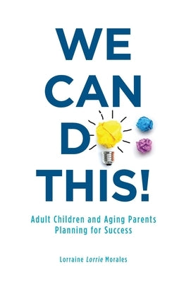We Can Do This!: Adult Children and Aging Parents Planning for Success by Morales, Lorraine